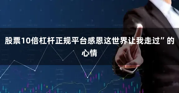 股票10倍杠杆正规平台感恩这世界让我走过”的心情