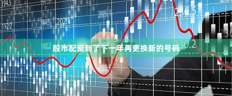 股市配资到了下一年再更换新的号码