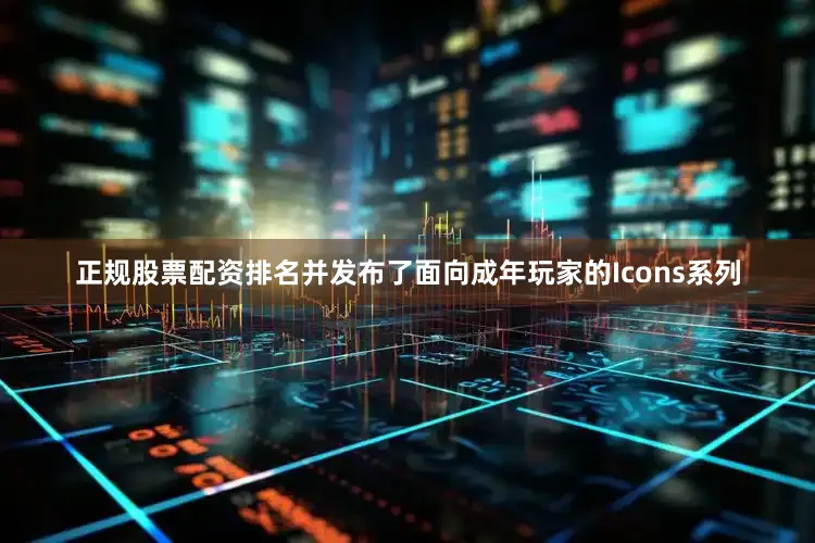 正规股票配资排名并发布了面向成年玩家的Icons系列