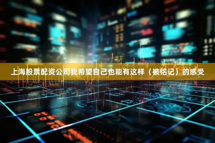 上海股票配资公司我希望自己也能有这样（被铭记）的感受