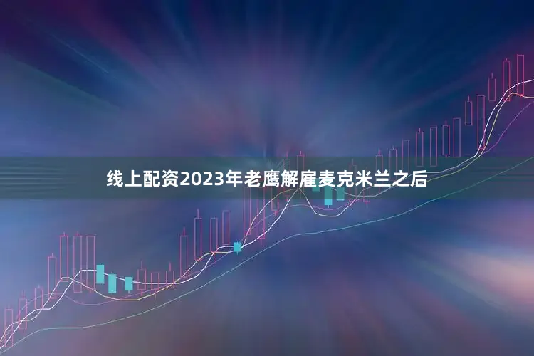 线上配资2023年老鹰解雇麦克米兰之后