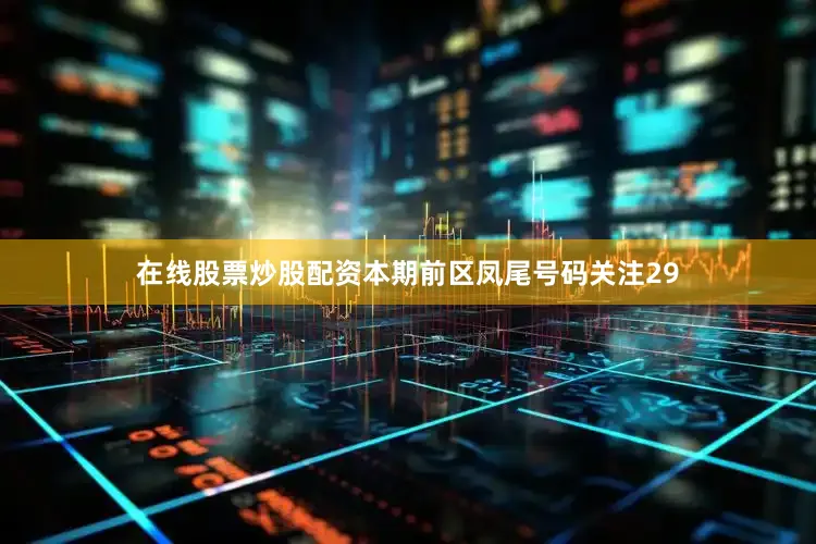 在线股票炒股配资本期前区凤尾号码关注29