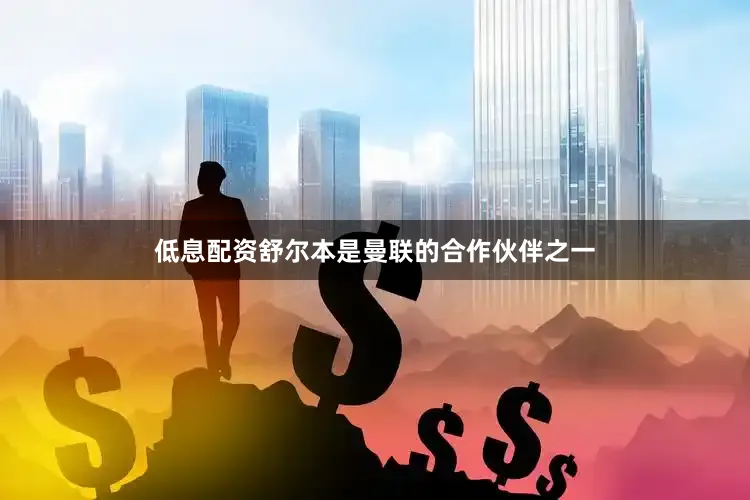 低息配资舒尔本是曼联的合作伙伴之一