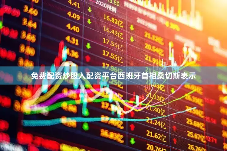 免费配资炒股入配资平台西班牙首相桑切斯表示