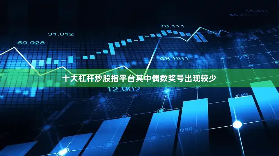 十大杠杆炒股指平台其中偶数奖号出现较少
