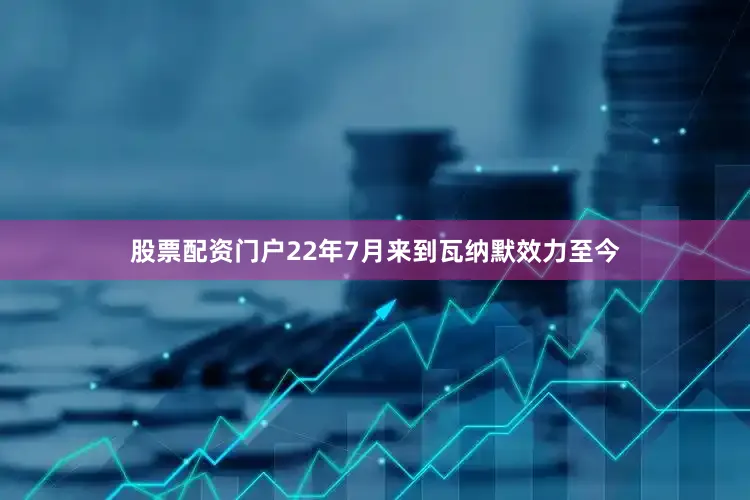 股票配资门户22年7月来到瓦纳默效力至今