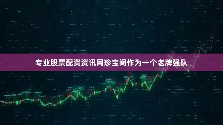 专业股票配资资讯网珍宝阁作为一个老牌强队