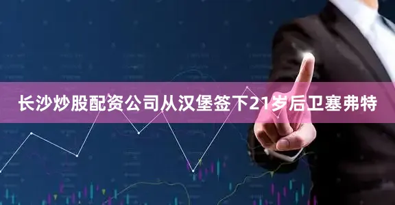长沙炒股配资公司从汉堡签下21岁后卫塞弗特