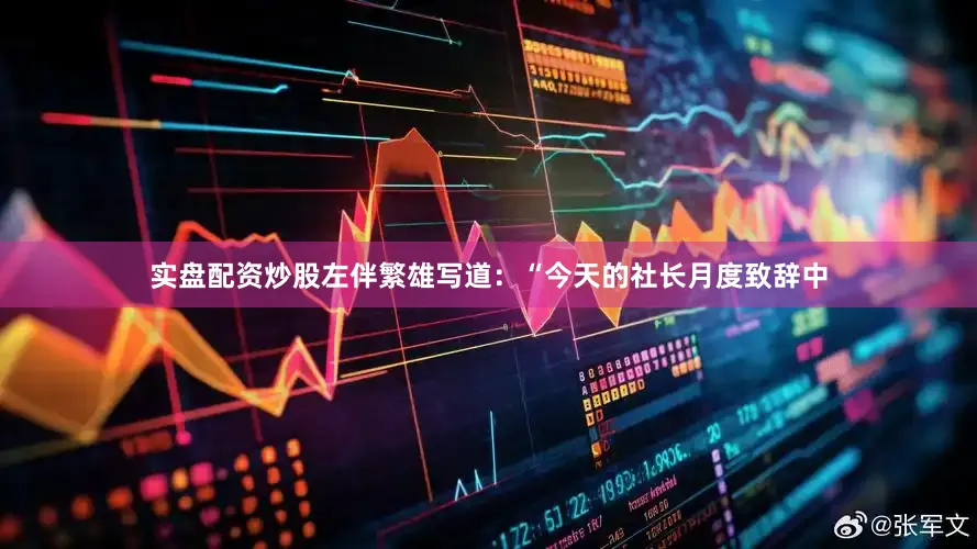 实盘配资炒股左伴繁雄写道：“今天的社长月度致辞中