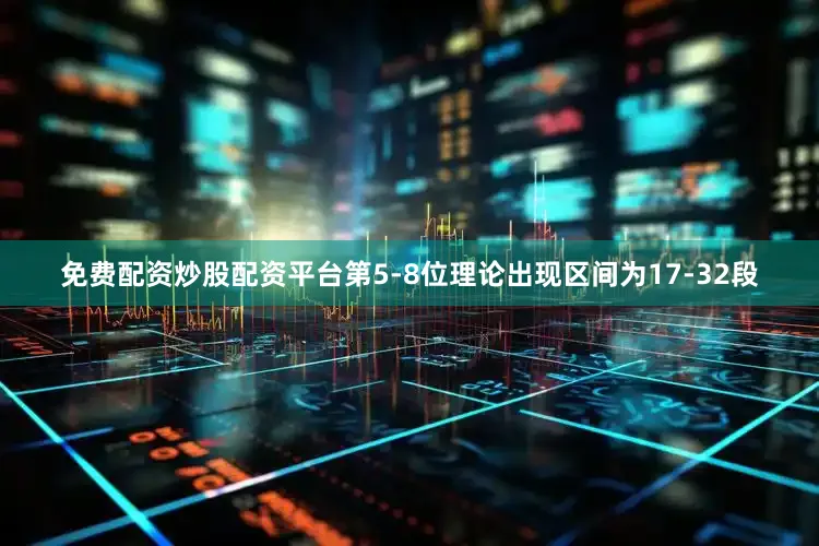 免费配资炒股配资平台第5-8位理论出现区间为17-32段