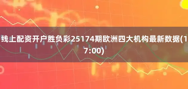 线上配资开户胜负彩25174期欧洲四大机构最新数据(17:00)